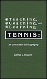 Teaching, Coaching, and Learning Tennis: An Annotated Bibliography (Hardcover)