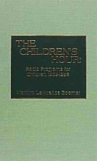 The Childrens Hour: Radio Programs for Children, 1929-1956 (Hardcover)