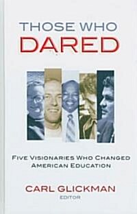 Those Who Dared: Five Visionaries Who Changed American Education (Hardcover)