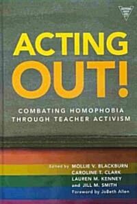 Acting Out! Combating Homophobia Through Teacher Activism (Hardcover)