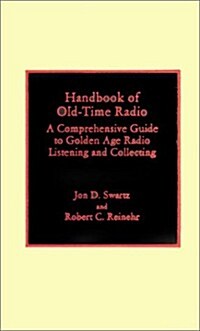 Handbook of Old-Time Radio: A Comprehensive Guide to Golden Age Radio Listening and Collecting (Hardcover)