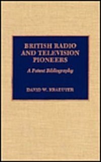 British Radio and Television Pioneers: A Patent Bibliography (Hardcover)