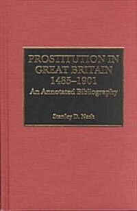 Prostitution in Great Britain, 1485-1901: An Annotated Bibliography (Hardcover)