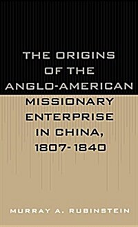 The Origins of the Anglo-American Missionary Enterprise in China, 1807-1840 (Hardcover)