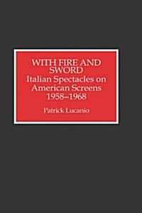 With Fire and Sword: Italian Spectacles on American Screens, 1958-1968 (Hardcover)
