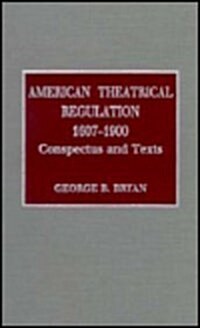 American Theatrical Regulation, 1607-1900: Conspectus and Texts (Hardcover)