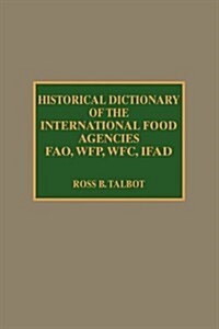 Historical Dictionary of the International Food Agencies: Fao, Wfp, Wfc, Ifad (Hardcover)