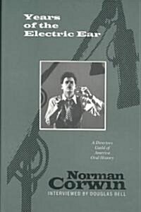 Years of the Electric Ear: Norman Corwin Volume 14 (Hardcover)