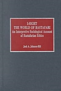 I-Sight: The World of Rastafari: An Interpretive Sociological Account of Rastafarian Ethics (Hardcover)