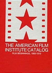 The American Film Institute Catalog of Motion Pictures Produced in the United States: Film Beginnings, 1893-1910-A Work in Progress (Hardcover)