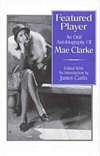 Featured Player: An Oral Autobiography of Mae Clarke (Hardcover)