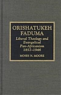 Orishatukeh Faduma: Liberal Theology and Evangelical Pan-Africanism, 1857-1946 (Hardcover)