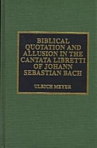 Biblical Quotation and Allusion in the Cantata Libretti of Johann Sebastian Bach (Hardcover)