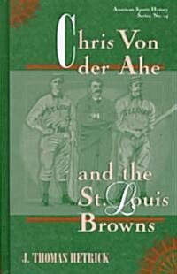 Chris Von Der Ahe and the St. Louis Browns (Hardcover)
