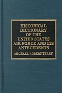 Historical Dictionary of the United States Air Force and Its Antecedents (Hardcover)