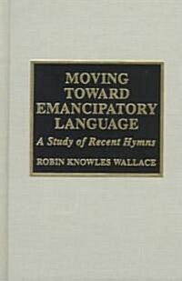 Moving Toward Emancipatory Language: A Study of Recent Hymns (Hardcover)