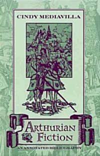 Arthurian Fiction: An Annotated Bibliography (Paperback)