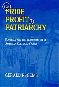 For Pride, Profit, and Patriarchy: Football and the Incorporation of American Cultural Values (Hardcover)