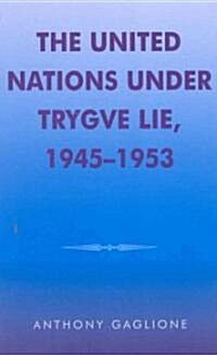 The United Nations Under Trygve Lie, 1945-1953 (Hardcover)