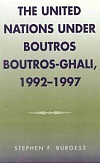 The United Nations Under Boutros Boutros-Ghali, 1992-1997 (Hardcover)