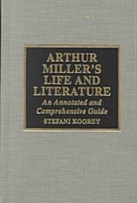 Arthur Millers Life and Literature: An Annotated and Comprehensive Guide (Hardcover)