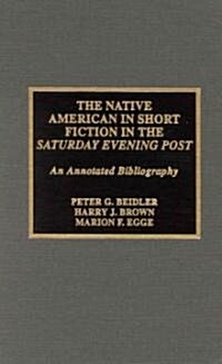 The Native American in Short Fiction in the Saturday Evening Post: An Annotated Bibliography (Hardcover)