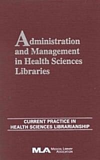 Administration and Management in Health Sciences Libraries: Current Practice in Health Sciences Librarianship (Hardcover)