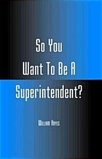 So You Want to Be a Superintendent? (Hardcover)