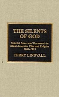The Silents of God: Selected Issues and Documents in Silent American Film and Religion, 1908-1925 (Hardcover)