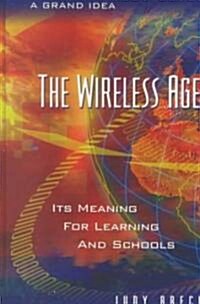 The Wireless Age: Its Meaning for Learning and Schools (Hardcover)