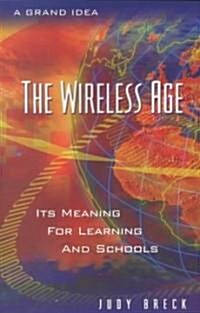 The Wireless Age: Its Meaning for Learning and Schools (Paperback)