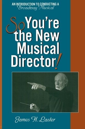 So, Youre the New Musical Director!: An Introduction to Conducting a Broadway Musical (Paperback)