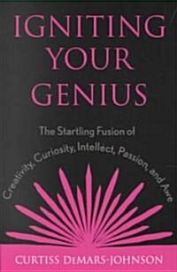 Igniting Your Genius: The Startling Fusion of Creativity, Curiosity, Intellect, Passion, and Awe (Paperback)