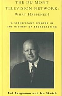 The Du Mont Television Network: What Happened?: A Significant Episode in the History of Broadcasting (Hardcover)