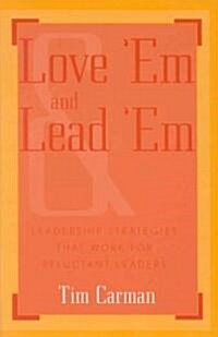 Love em and Lead em: Leadership Strategies That Work for Reluctant Leaders (Hardcover)