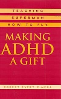 Making ADHD a Gift: Teaching Superman How to Fly (Hardcover)