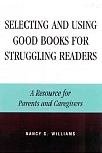 Selecting and Using Good Books for Struggling Readers: A Resource for Parents and Caregivers (Paperback)