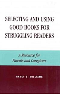 Selecting and Using Good Books for Struggling Readers: A Resource for Parents and Caregivers (Hardcover)