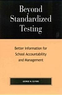 Beyond Standardized Testing: Better Information for School Accountability and Management (Paperback)