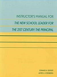 Instructors Manual for the New School Leader for the 21st Century: The Principal (Paperback)