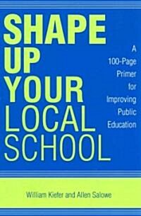 Shape Up Your Local School: A 100-Page Primer for Improving Public Education (Paperback)