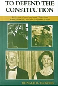 To Defend the Constitution: Religion, Conscientious Objection, Naturalization, and the Supreme Court (Hardcover)