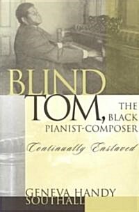 Blind Tom, the Black Pianist-Composer (1849-1908): Continually Enslaved (Paperback)