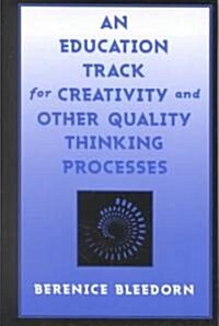 An Education Track for Creativity and Other Quality Thinking Processes (Hardcover)