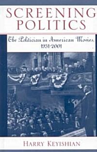 Screening Politics: The Politician in American Movies, 1931-2001 (Hardcover)