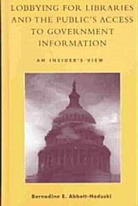 Lobbying for Libraries and the Publics Access to Government Information: An Insiders View (Hardcover)