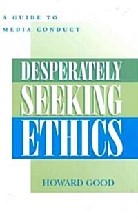 Desperately Seeking Ethics: A Guide to Media Conduct (Paperback)