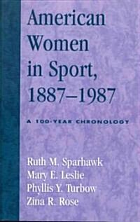 American Women in Sport, 1887-1987: A 100-Year Chronology (Paperback)