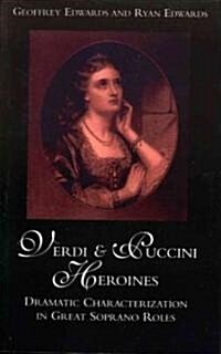 Verdi and Puccini Heroines: Dramatic Characterization in Great Soprano Roles (Paperback)