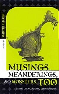 Musings, Meanderings, and Monsters, Too: Essays on Academic Librarianship (Paperback)